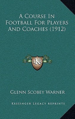 A Course In Football For Players And Coaches (1912)