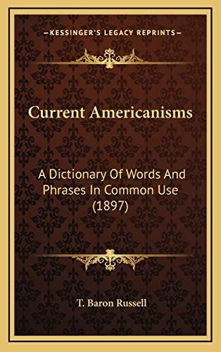 Current Americanisms: A Dictionary Of Words And Phrases In Common Use (1897)