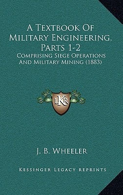 A Textbook of Military Engineering, Parts 1-2: Comprising Siege Operations and Military Mining (1883)