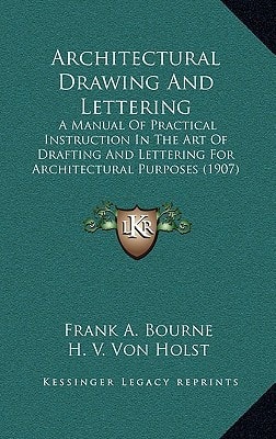 Architectural Drawing And Lettering: A Manual Of Practical Instruction In The Art Of Drafting And Lettering For Architectural Purposes (1907)