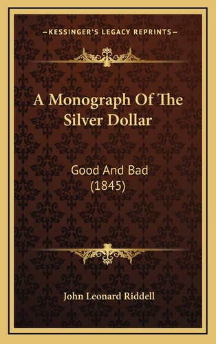 A Monograph Of The Silver Dollar: Good And Bad (1845)
