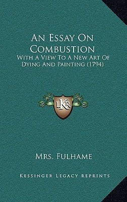 An Essay On Combustion: With A View To A New Art Of Dying And Painting (1794)