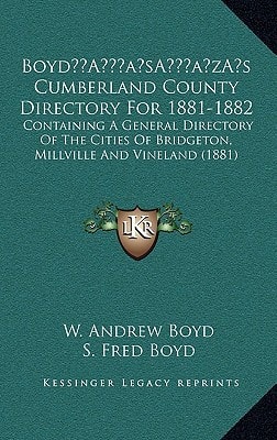 Boyd’s Cumberland County Directory For 1881-1882: Containing A General Directory Of The Cities Of Bridgeton, Millville And Vineland (1881)