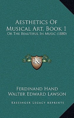 Aesthetics Of Musical Art, Book 1: Or The Beautiful In Music (1880)