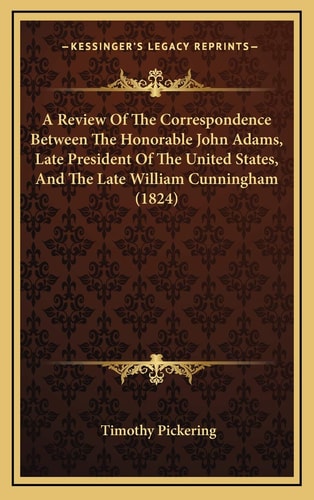 A Review Of The Correspondence Between The Honorable John Adams, Late President Of The United States, And The Late William Cunningham (1824)