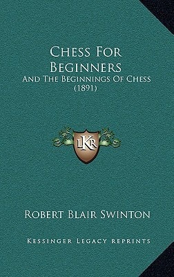 Chess For Beginners: And The Beginnings Of Chess (1891)