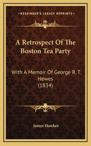 A Retrospect Of The Boston Tea Party: With A Memoir Of George R. T. Hewes (1834)
