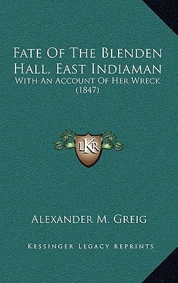 Fate Of The Blenden Hall, East Indiaman: With An Account Of Her Wreck (1847)