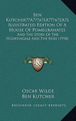 Ben Kutcher’s Illustrated Edition Of A House Of Pomegranates: And The Story Of The Nightingale And The Rose (1918)