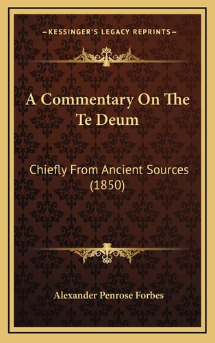 A Commentary On The Te Deum: Chiefly From Ancient Sources (1850)