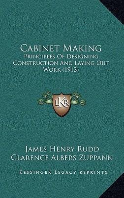 Cabinet Making: Principles Of Designing, Construction And Laying Out Work (1913)