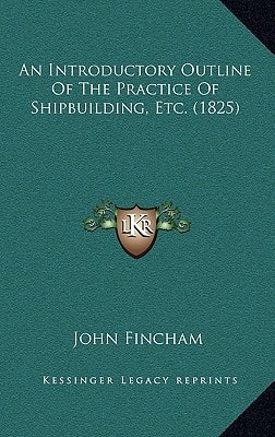 An Introductory Outline Of The Practice Of Shipbuilding, Etc. (1825)