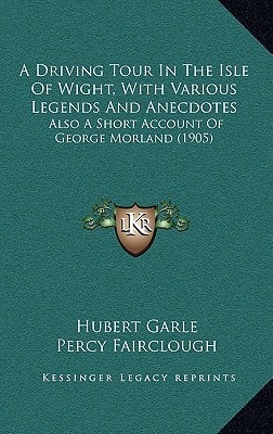 A Driving Tour In The Isle Of Wight, With Various Legends And Anecdotes: Also A Short Account Of George Morland (1905)