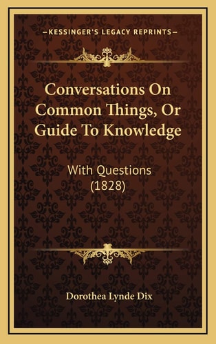 Conversations On Common Things, Or Guide To Knowledge: With Questions (1828)