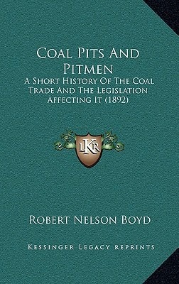 Coal Pits And Pitmen: A Short History Of The Coal Trade And The Legislation Affecting It (1892)