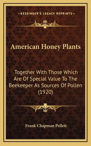 American Honey Plants: Together With Those Which Are Of Special Value To The Beekeeper As Sources Of Pollen (1920)
