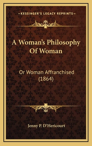 A Woman’s Philosophy Of Woman: Or Woman Affranchised (1864)