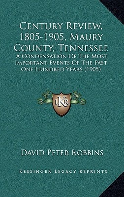 Century Review, 1805-1905, Maury County, Tennessee: A Condensation Of The Most Important Events Of The Past One Hundred Years (1905)