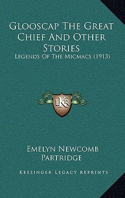 Glooscap The Great Chief And Other Stories: Legends Of The Micmacs (1913)