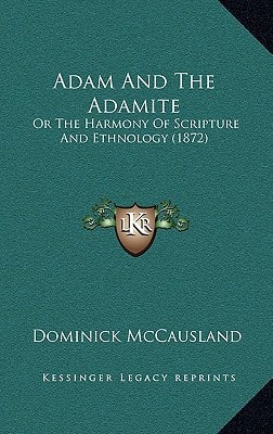 Adam And The Adamite: Or The Harmony Of Scripture And Ethnology (1872)