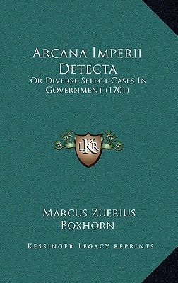 Arcana Imperii Detecta: Or Diverse Select Cases In Government (1701)