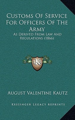 Customs Of Service For Officers Of The Army: As Derived From Law And Regulations (1866)