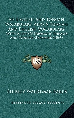 An English And Tongan Vocabulary, Also A Tongan And English Vocabulary: With A List Of Idiomatic Phrases And Tongan Grammar (1897)