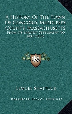 A History Of The Town Of Concord, Middlesex County, Massachusetts: From Its Earliest Settlement To 1832 (1835)