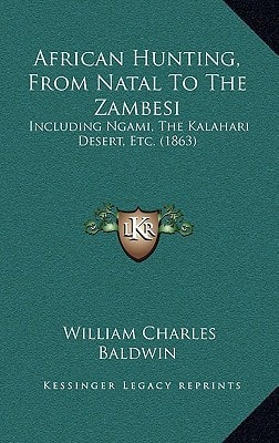 African Hunting, From Natal To The Zambesi: Including Ngami, The Kalahari Desert, Etc. (1863)