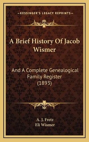 A Brief History Of Jacob Wismer: And A Complete Genealogical Family Register (1893)