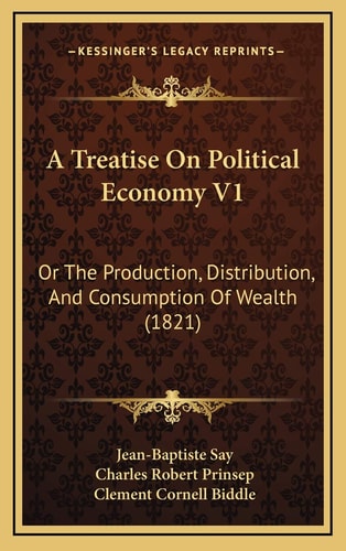 A Treatise On Political Economy V1: Or The Production, Distribution, And Consumption Of Wealth (1821)