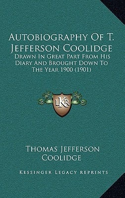 Autobiography Of T. Jefferson Coolidge: Drawn In Great Part From His Diary And Brought Down To The Year 1900 (1901)