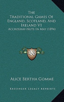 The Traditional Games Of England, Scotland, And Ireland V1: Accroshay-Nuts In May (1894)