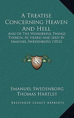 A Treatise Concerning Heaven And Hell: And Of The Wonderful Things Therein, As Heard And Seen By Emanuel Swedenborg (1812)