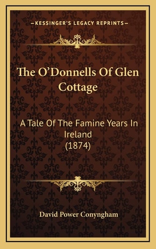 The O’Donnells Of Glen Cottage: A Tale Of The Famine Years In Ireland (1874)