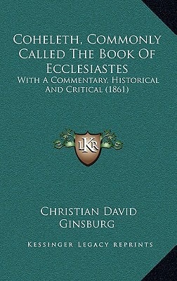 Coheleth, Commonly Called The Book Of Ecclesiastes: With A Commentary, Historical And Critical (1861)