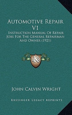 Automotive Repair V1: Instruction Manual Of Repair Jobs For The General Repairman And Owner (1921)