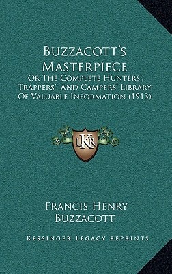 Buzzacott's Masterpiece: Or the Complete Hunters', Trappers', and Campers' Library of Valuable Information (1913)