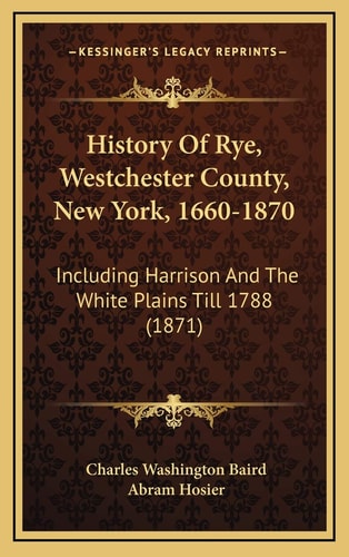 History Of Rye, Westchester County, New York, 1660-1870: Including Harrison And The White Plains Till 1788 (1871)