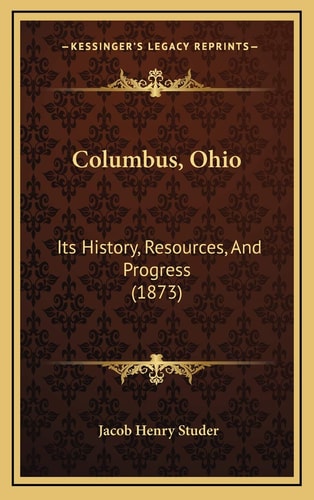 Columbus, Ohio: Its History, Resources, And Progress (1873)