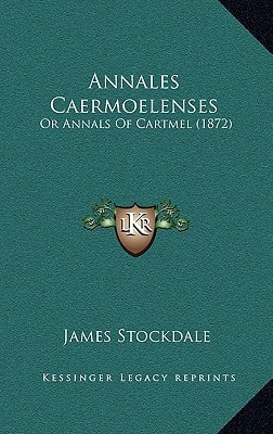 Annales Caermoelenses: Or Annals Of Cartmel (1872)