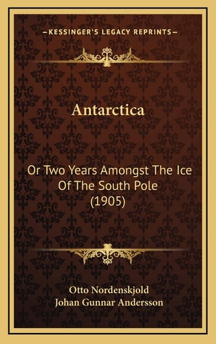 Antarctica: Or Two Years Amongst The Ice Of The South Pole (1905)