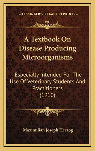 A Textbook On Disease Producing Microorganisms: Especially Intended For The Use Of Veterinary Students And Practitioners (1910)