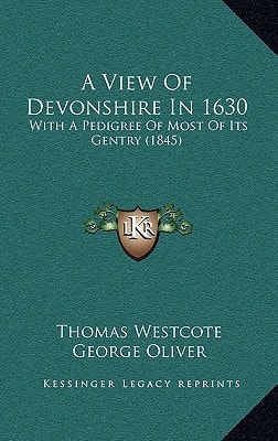 A View Of Devonshire In 1630: With A Pedigree Of Most Of Its Gentry (1845)
