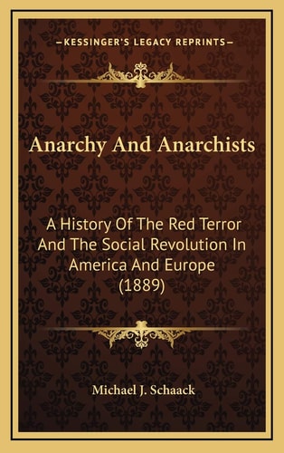 Anarchy And Anarchists: A History Of The Red Terror And The Social Revolution In America And Europe (1889)