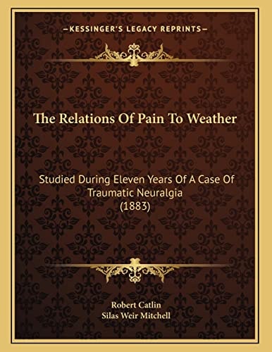 The Relations Of Pain To Weather: Studied During Eleven Years Of A Case Of Traumatic Neuralgia (1883)