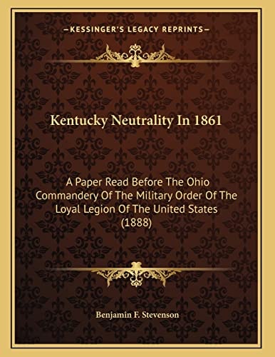 Kentucky Neutrality In 1861: A Paper Read Before The Ohio Commandery Of The Military Order Of The Loyal Legion Of The United States (1888)