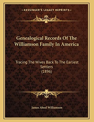 Genealogical Records Of The Williamson Family In America: Tracing The Wives Back To The Earliest Settlers (1896)
