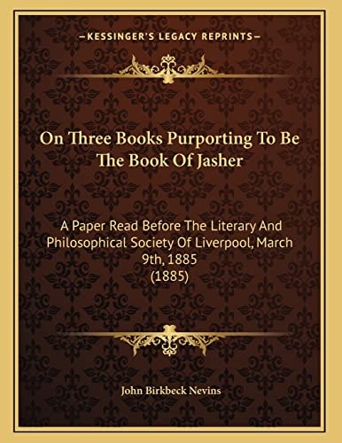 On Three Books Purporting To Be The Book Of Jasher: A Paper Read Before The Literary And Philosophical Society Of Liverpool, March 9th, 1885 (1885)
