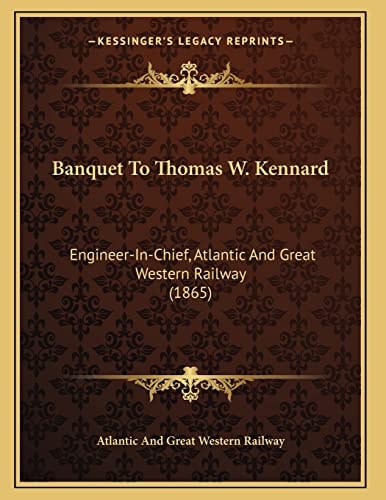 Banquet To Thomas W. Kennard: Engineer-In-Chief, Atlantic And Great Western Railway (1865)